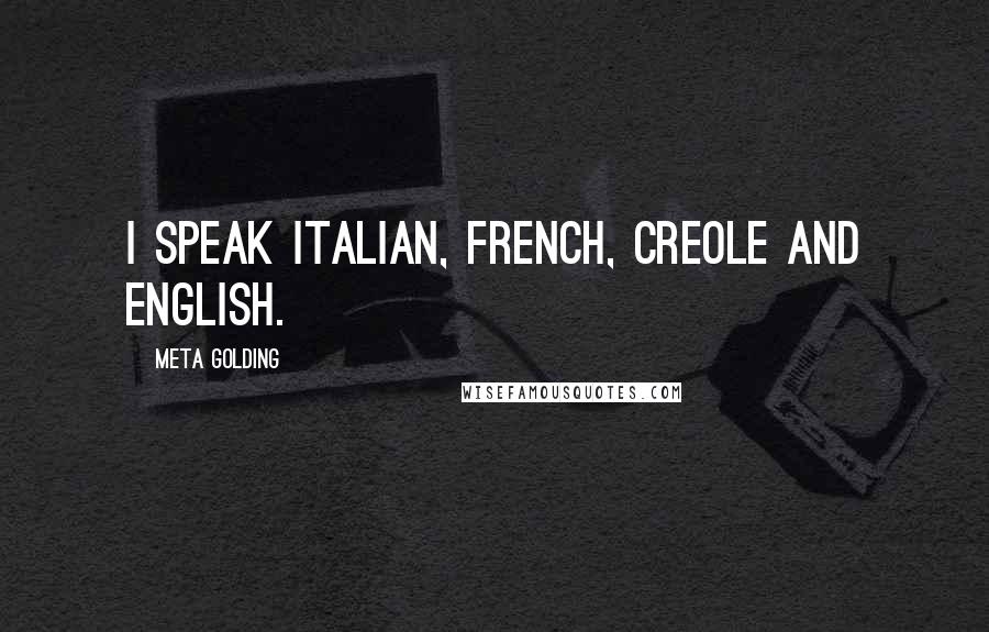 Meta Golding Quotes: I speak Italian, French, Creole and English.