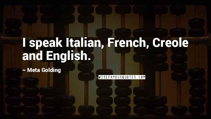 Meta Golding Quotes: I speak Italian, French, Creole and English.