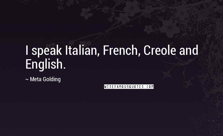 Meta Golding Quotes: I speak Italian, French, Creole and English.