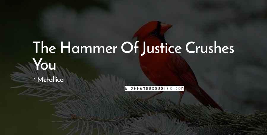 Metallica Quotes: The Hammer Of Justice Crushes You