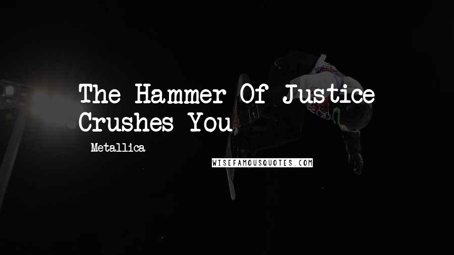Metallica Quotes: The Hammer Of Justice Crushes You