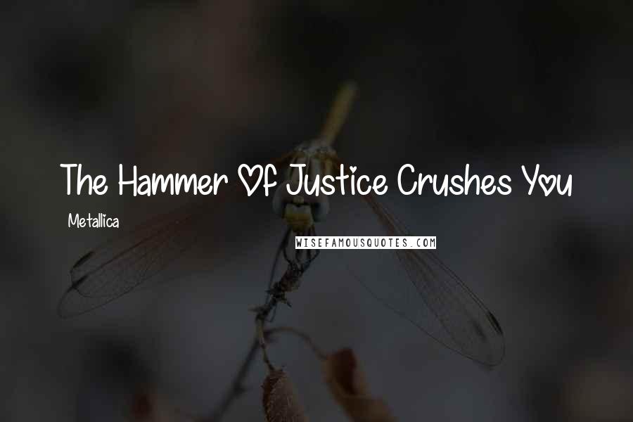 Metallica Quotes: The Hammer Of Justice Crushes You