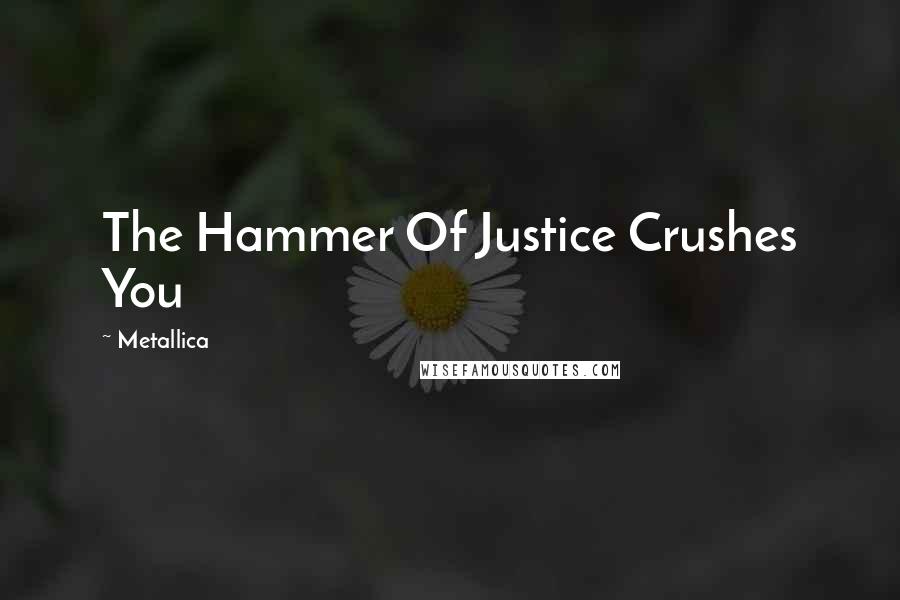 Metallica Quotes: The Hammer Of Justice Crushes You