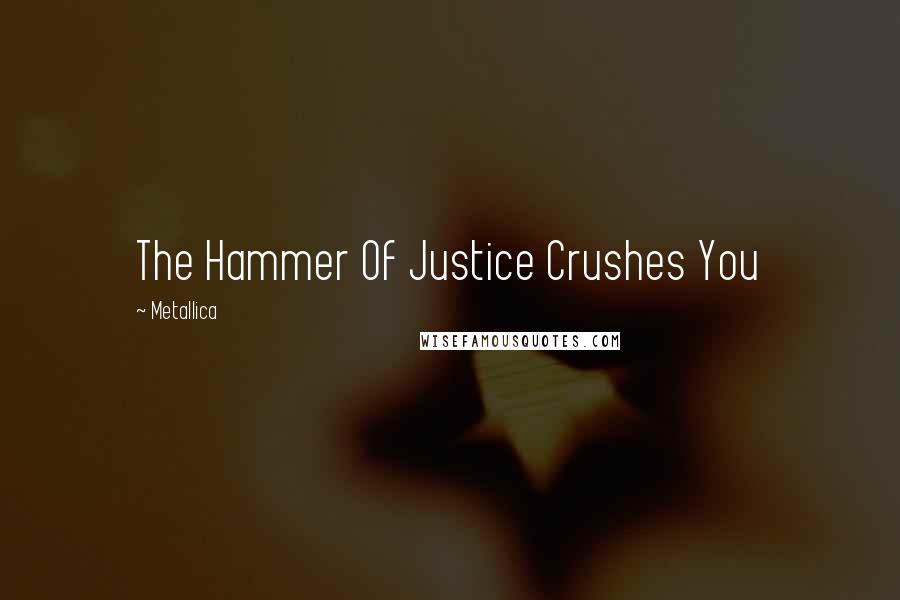 Metallica Quotes: The Hammer Of Justice Crushes You