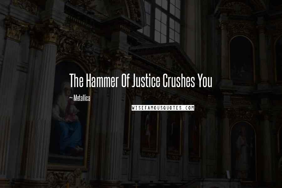 Metallica Quotes: The Hammer Of Justice Crushes You
