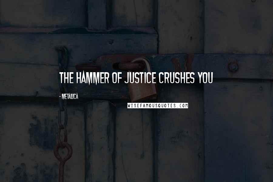 Metallica Quotes: The Hammer Of Justice Crushes You