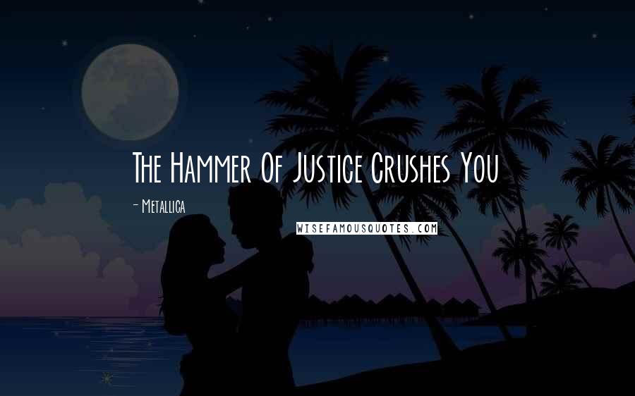 Metallica Quotes: The Hammer Of Justice Crushes You
