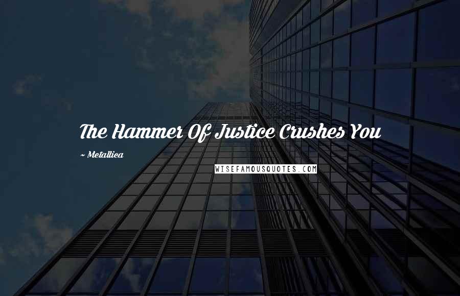 Metallica Quotes: The Hammer Of Justice Crushes You