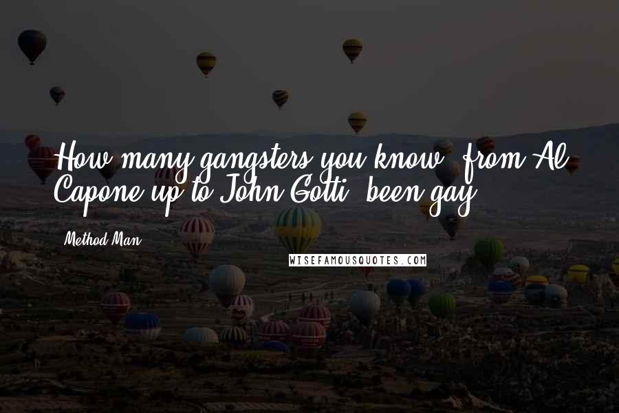 Method Man Quotes: How many gangsters you know, from Al Capone up to John Gotti, been gay?