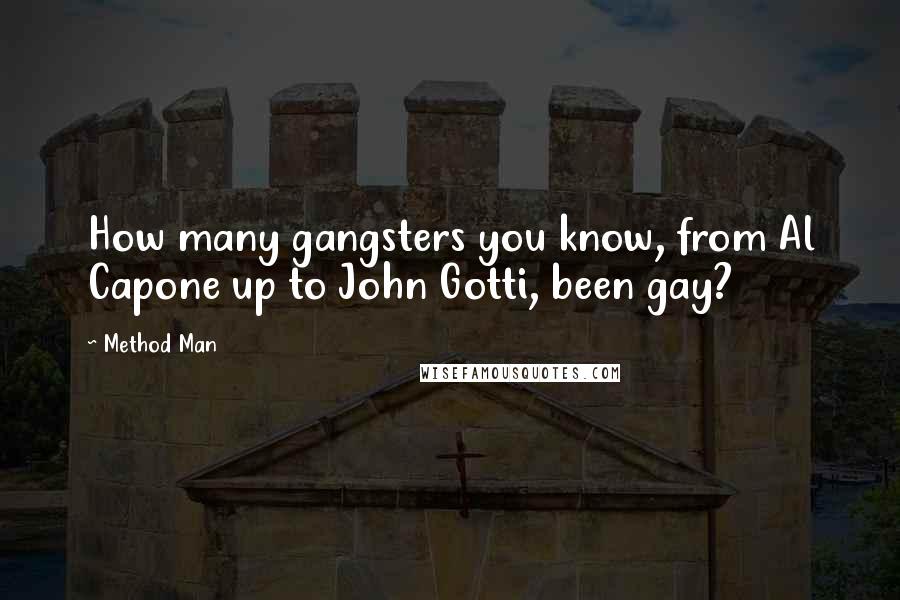 Method Man Quotes: How many gangsters you know, from Al Capone up to John Gotti, been gay?