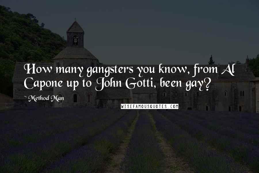 Method Man Quotes: How many gangsters you know, from Al Capone up to John Gotti, been gay?