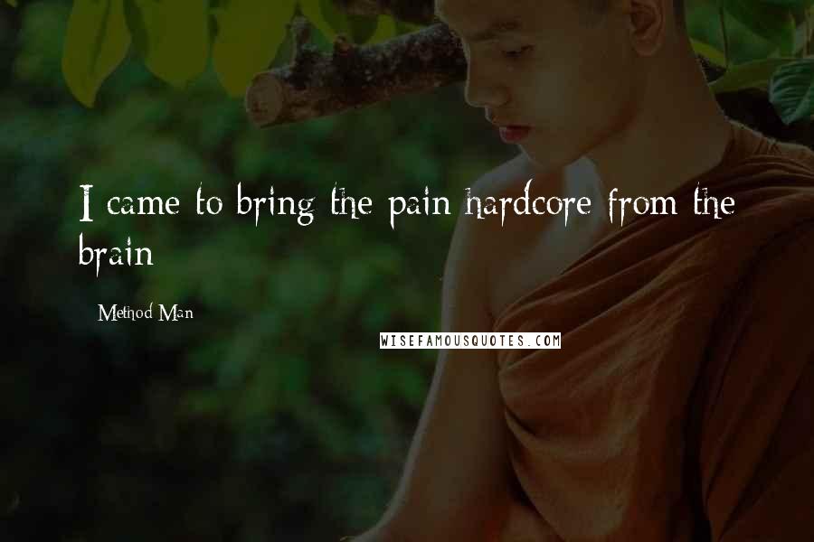 Method Man Quotes: I came to bring the pain hardcore from the brain