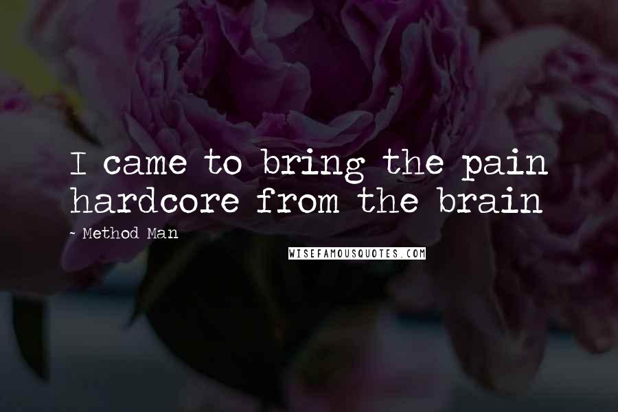 Method Man Quotes: I came to bring the pain hardcore from the brain