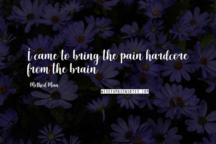 Method Man Quotes: I came to bring the pain hardcore from the brain