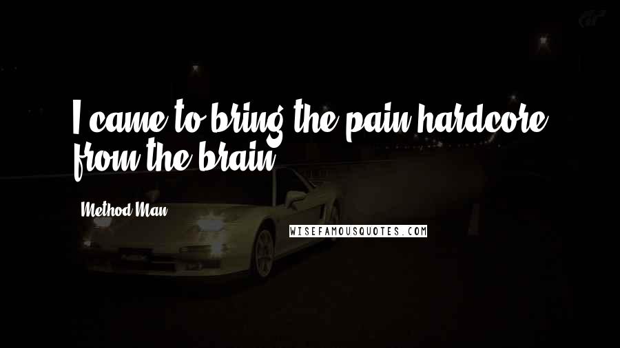 Method Man Quotes: I came to bring the pain hardcore from the brain