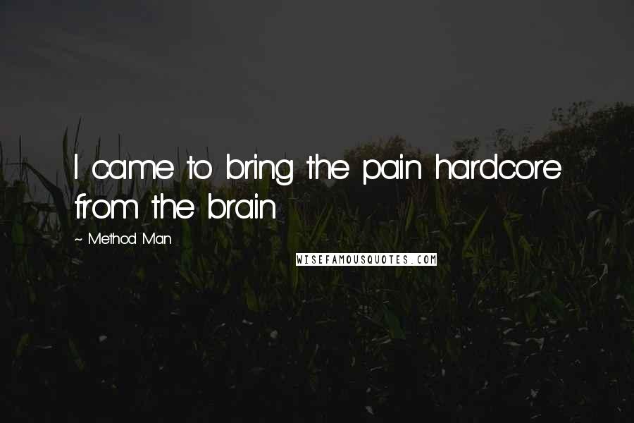 Method Man Quotes: I came to bring the pain hardcore from the brain