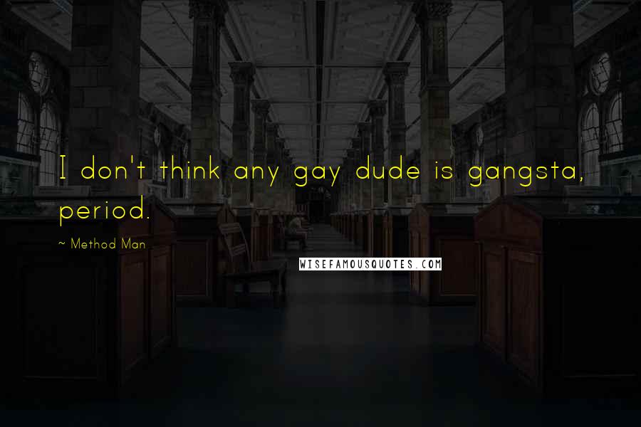 Method Man Quotes: I don't think any gay dude is gangsta, period.