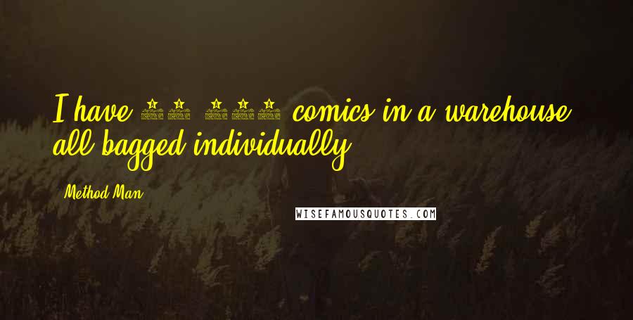 Method Man Quotes: I have 15,000 comics in a warehouse, all bagged individually.