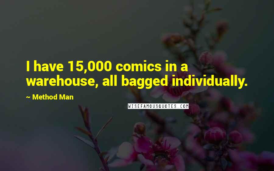 Method Man Quotes: I have 15,000 comics in a warehouse, all bagged individually.