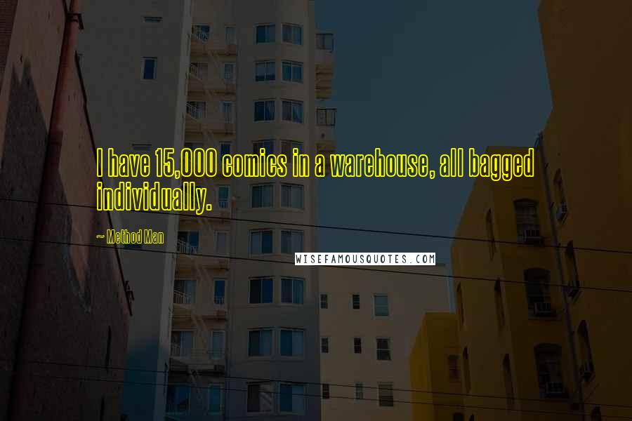 Method Man Quotes: I have 15,000 comics in a warehouse, all bagged individually.