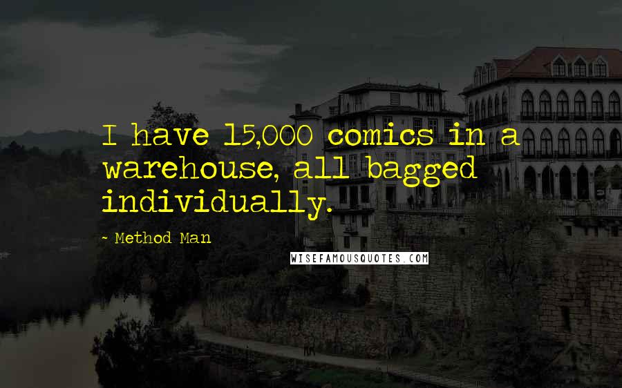 Method Man Quotes: I have 15,000 comics in a warehouse, all bagged individually.