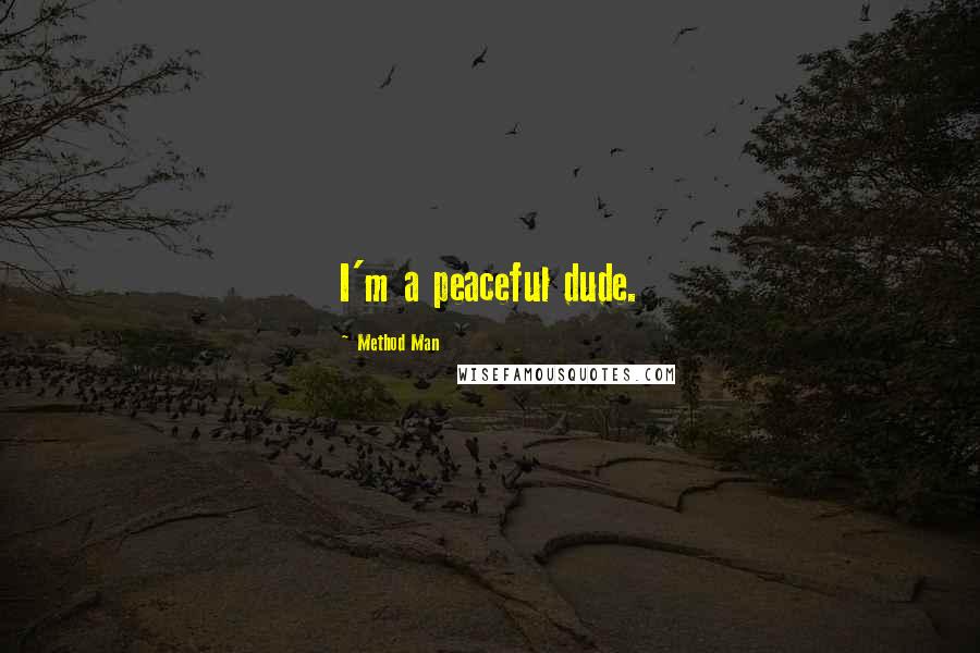 Method Man Quotes: I'm a peaceful dude.