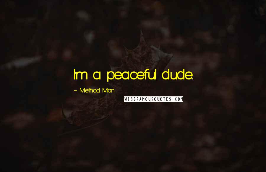 Method Man Quotes: I'm a peaceful dude.