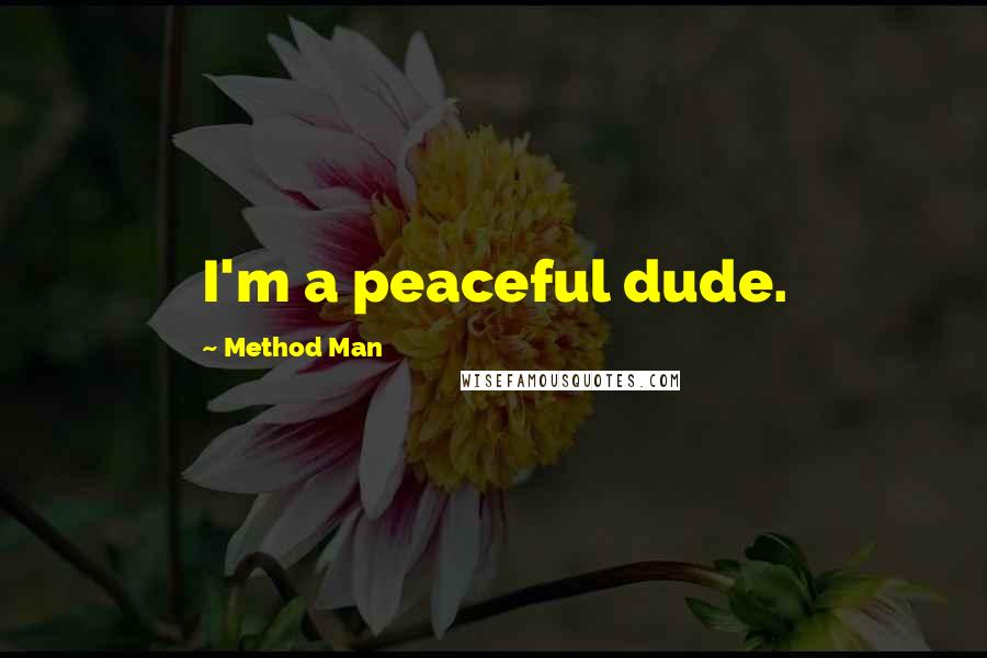 Method Man Quotes: I'm a peaceful dude.