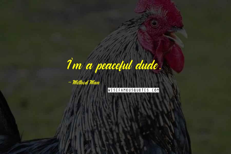 Method Man Quotes: I'm a peaceful dude.
