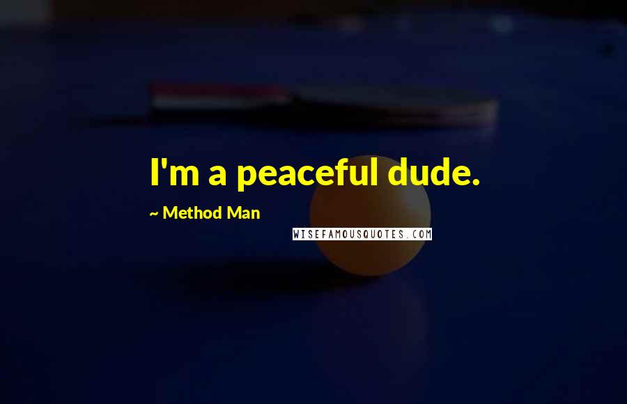 Method Man Quotes: I'm a peaceful dude.