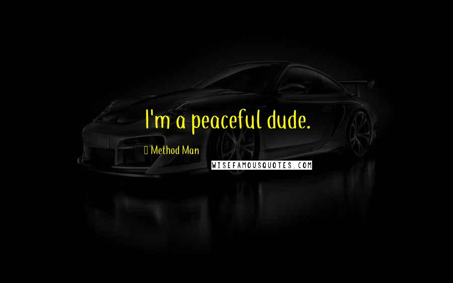 Method Man Quotes: I'm a peaceful dude.