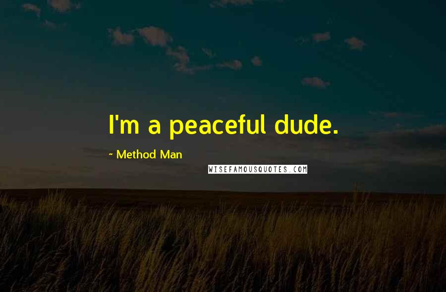 Method Man Quotes: I'm a peaceful dude.