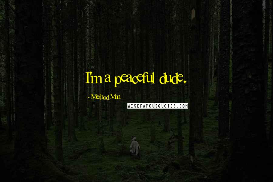 Method Man Quotes: I'm a peaceful dude.