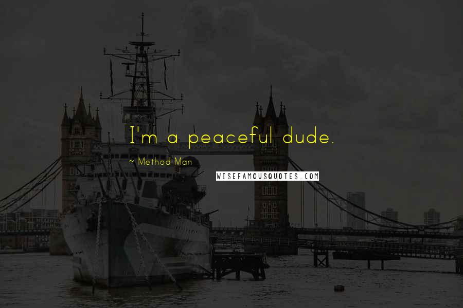 Method Man Quotes: I'm a peaceful dude.