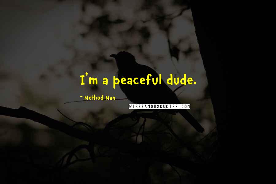Method Man Quotes: I'm a peaceful dude.