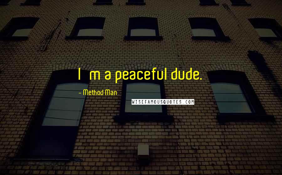 Method Man Quotes: I'm a peaceful dude.