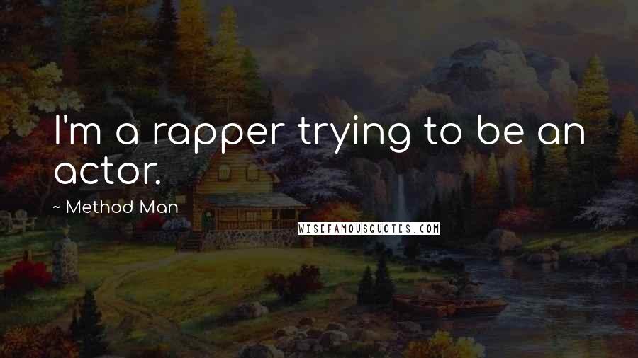 Method Man Quotes: I'm a rapper trying to be an actor.