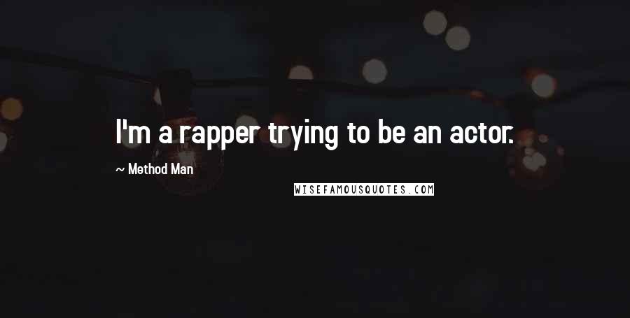 Method Man Quotes: I'm a rapper trying to be an actor.