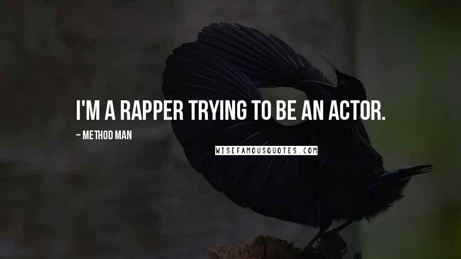 Method Man Quotes: I'm a rapper trying to be an actor.