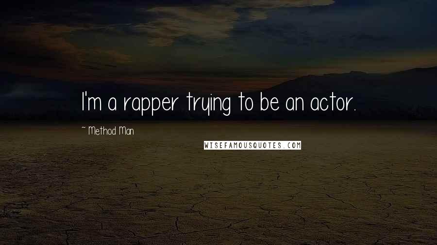 Method Man Quotes: I'm a rapper trying to be an actor.