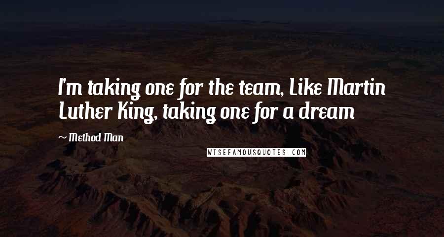 Method Man Quotes: I'm taking one for the team, Like Martin Luther King, taking one for a dream