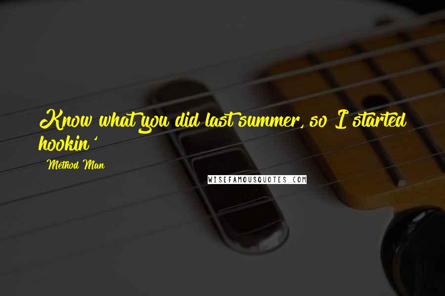 Method Man Quotes: Know what you did last summer, so I started hookin'
