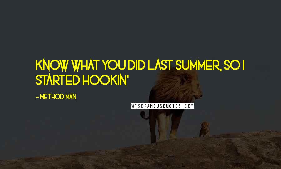 Method Man Quotes: Know what you did last summer, so I started hookin'
