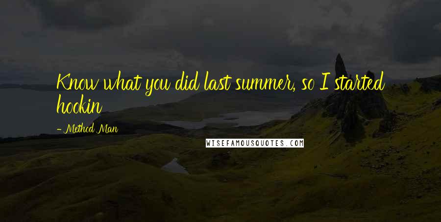 Method Man Quotes: Know what you did last summer, so I started hookin'