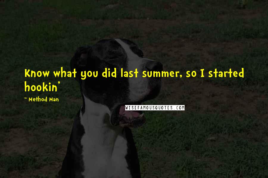 Method Man Quotes: Know what you did last summer, so I started hookin'