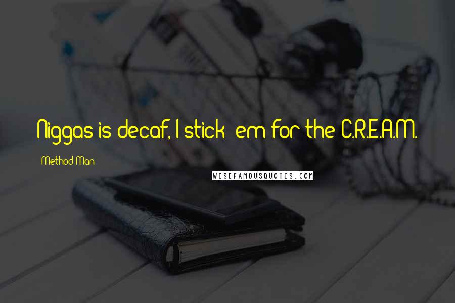 Method Man Quotes: Niggas is decaf, I stick 'em for the C.R.E.A.M.