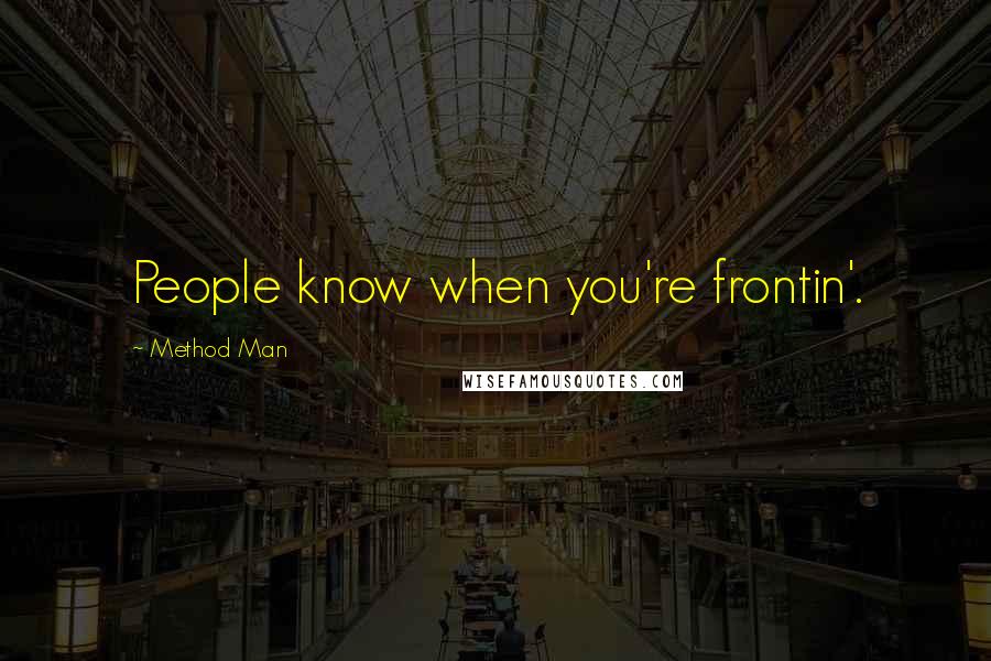 Method Man Quotes: People know when you're frontin'.