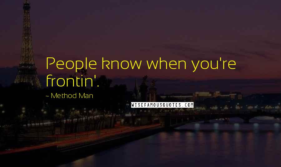 Method Man Quotes: People know when you're frontin'.