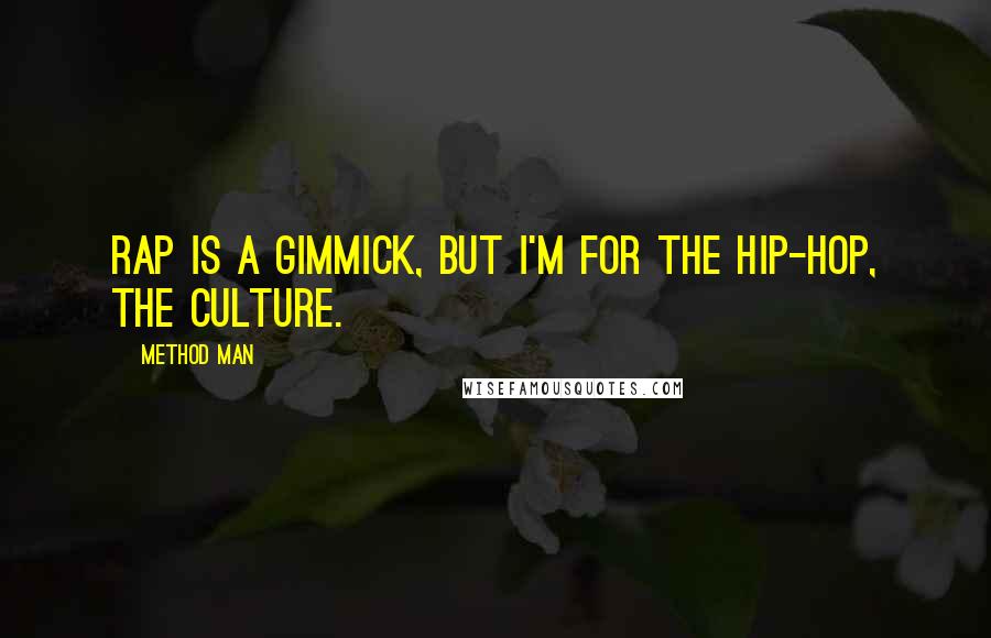 Method Man Quotes: Rap is a gimmick, but I'm for the hip-hop, the culture.