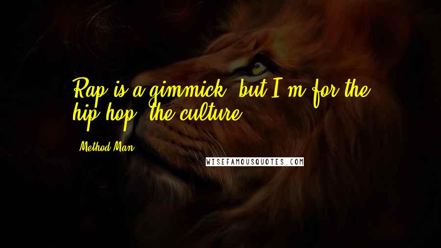 Method Man Quotes: Rap is a gimmick, but I'm for the hip-hop, the culture.